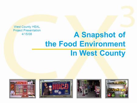 A Snapshot of the Food Environment In West County West County HEAL Project Presentation 4/15/08.