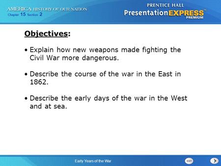 Objectives: Explain how new weapons made fighting the Civil War more dangerous. Describe the course of the war in the East in 1862. Describe the early.