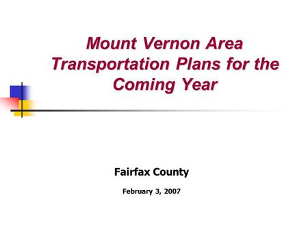 Mount Vernon Area Transportation Plans for the Coming Year Fairfax County February 3, 2007.