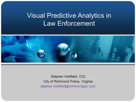 Stephen Hollifield, CIO City of Richmond Police, Virginia Visual Predictive Analytics in Law Enforcement.