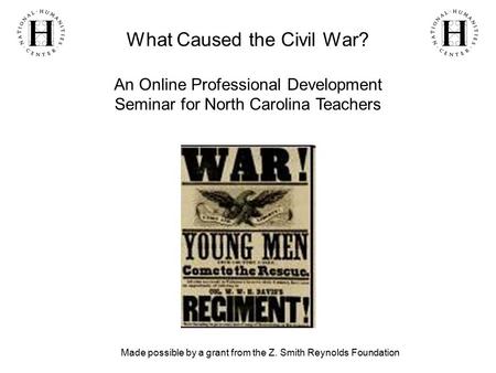 What Caused the Civil War? An Online Professional Development Seminar for North Carolina Teachers Made possible by a grant from the Z. Smith Reynolds Foundation.