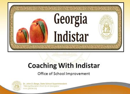Dr. John D. Barge, State School Superintendent “Making Education Work for All Georgians” www.gadoe.org Coaching With Indistar Office of School Improvement.