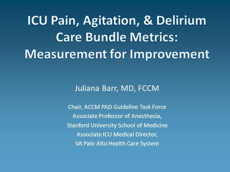 Juliana Barr, MD, FCCM Chair, ACCM PAD Guideline Task Force