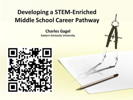 Developing a STEM-Enriched Middle School Career Pathway Charles Gagel Eastern Kentucky University.