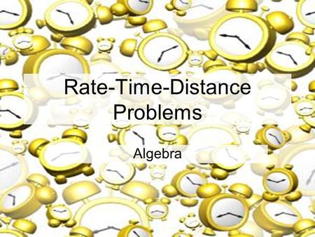 Rate-Time-Distance Problems Algebra Rate-Time-Distance Problems An object is in uniform motion when it moves without changing its speed, or rate. These.