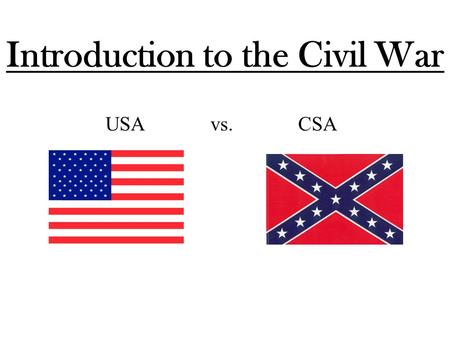 Introduction to the Civil War USA vs. CSA Lincoln took office in early 1860. Seven Southern states had seceded. He did not know whether he should declare.