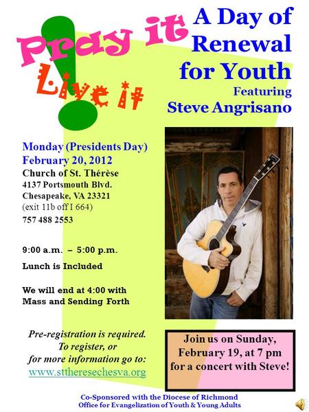 ! L i v e i t P r a y i t A Day of Renewal for Youth Featuring Steve Angrisano Monday (Presidents Day) February 20, 2012 Church of St. Thérèse 4137 Portsmouth.