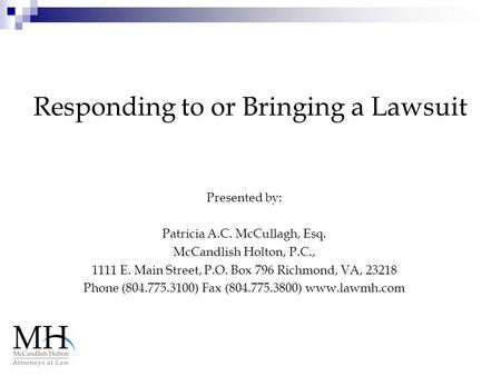 Responding to or Bringing a Lawsuit Presented by: Patricia A.C. McCullagh, Esq. McCandlish Holton, P.C., 1111 E. Main Street, P.O. Box 796 Richmond, VA,