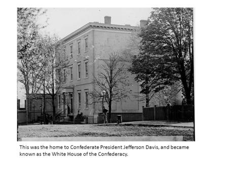 This was the home to Confederate President Jefferson Davis, and became known as the White House of the Confederacy.