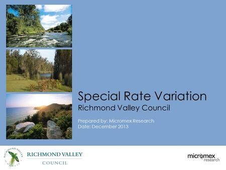 Special Rate Variation Richmond Valley Council Prepared by: Micromex Research Date: December 2013.