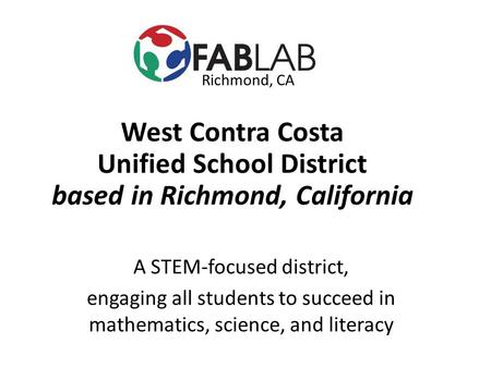 Richmond, CA West Contra Costa Unified School District based in Richmond, California A STEM-focused district, engaging all students to succeed in mathematics,