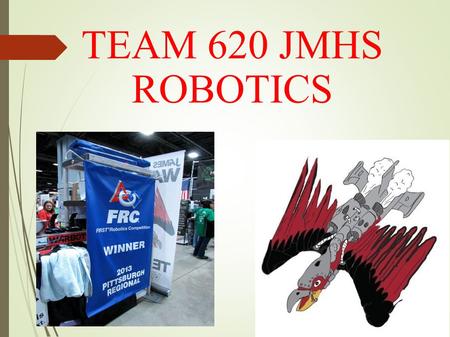 TEAM 620 JMHS ROBOTICS. FIRST FOR INSPIRATION AND RECOGNITION OF SCIENCE AND TECHNOLOGY Promotes: Science Engineering Technology Innovation Self-Confidence.