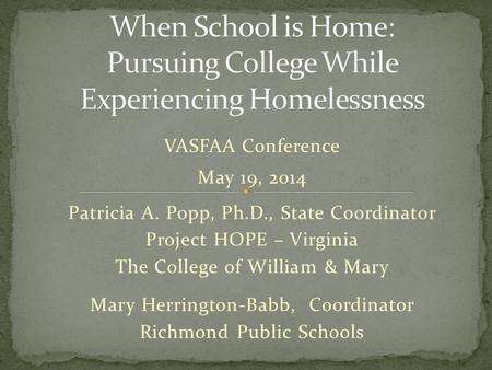 VASFAA Conference May 19, 2014 Patricia A. Popp, Ph.D., State Coordinator Project HOPE – Virginia The College of William & Mary Mary Herrington-Babb, Coordinator.