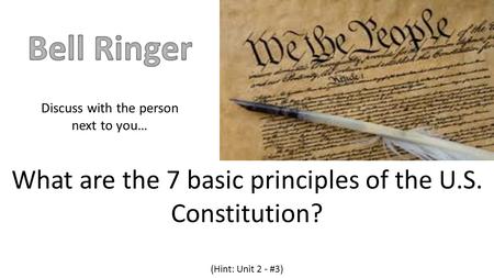 What are the 7 basic principles of the U.S. Constitution? (Hint: Unit 2 - #3) Discuss with the person next to you…