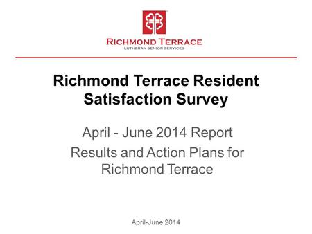 Richmond Terrace Resident Satisfaction Survey April - June 2014 Report Results and Action Plans for Richmond Terrace April-June 2014.