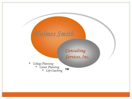 Holmes Smith Consulting Services, Inc. College Planning Career Planning Life Coaching TM.