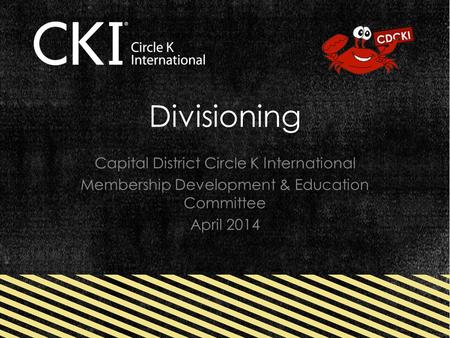 Divisioning Capital District Circle K International Membership Development & Education Committee April 2014.
