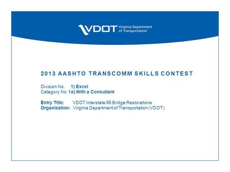 2013 AASHTO TRANSCOMM SKILLS CONTEST Division No. 1) Excel Category No. 1a) With a Consultant Entry Title: VDOT Interstate 95 Bridge Restorations Organization: