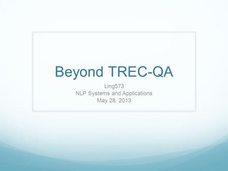 Beyond TREC-QA Ling573 NLP Systems and Applications May 28, 2013.