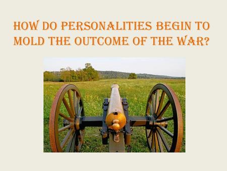 How do personalities begin to mold the outcome of the war?