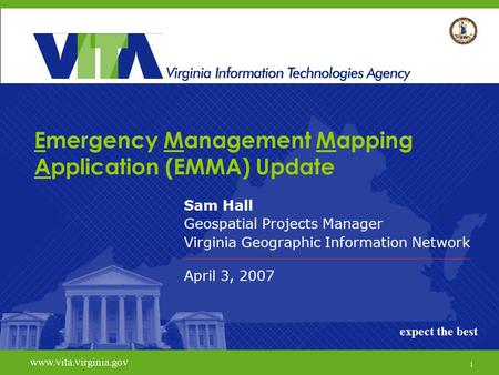 1 www.vita.virginia.govexpect the best Emergency Management Mapping Application (EMMA) Update Sam Hall Geospatial Projects Manager Virginia Geographic.