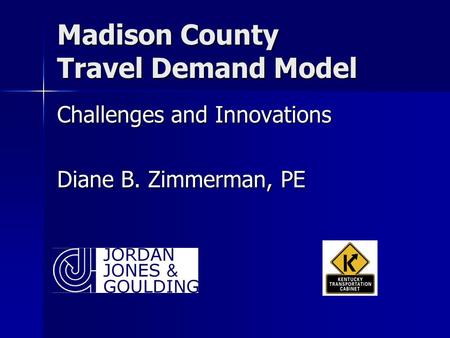 Madison County Travel Demand Model Challenges and Innovations Diane B. Zimmerman, PE.