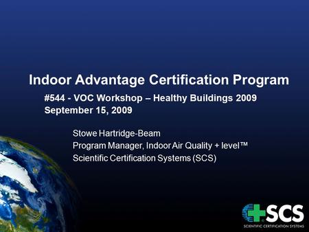 Indoor Advantage Certification Program #544 - VOC Workshop – Healthy Buildings 2009 September 15, 2009 Stowe Hartridge-Beam Program Manager, Indoor Air.