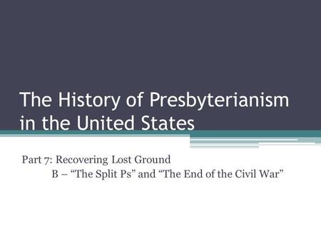 The History of Presbyterianism in the United States Part 7: Recovering Lost Ground B – “The Split Ps” and “The End of the Civil War”