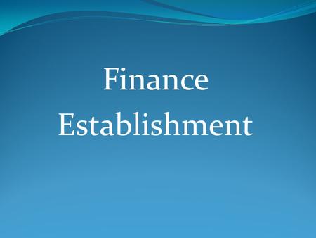 Finance Establishment. Finance function is implicit and universal in nature. We exercise finance function, consciously or other-wise in our personal life.