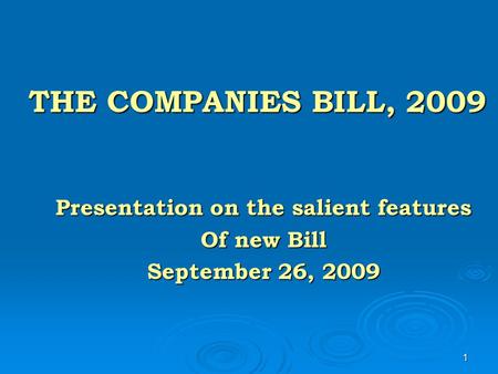 1 THE COMPANIES BILL, 2009 Presentation on the salient features Of new Bill September 26, 2009.