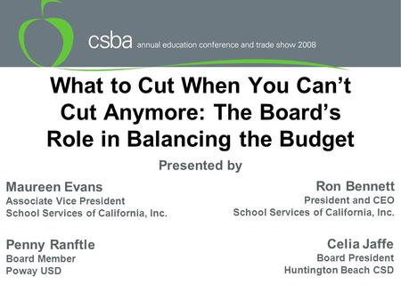 What to Cut When You Can’t Cut Anymore: The Board’s Role in Balancing the Budget Presented by Maureen Evans Associate Vice President School Services of.