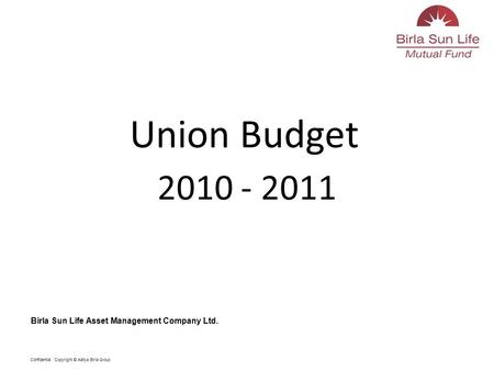 Confidential Copyright © Aditya Birla Group 2010 - 2011 Union Budget Birla Sun Life Asset Management Company Ltd.