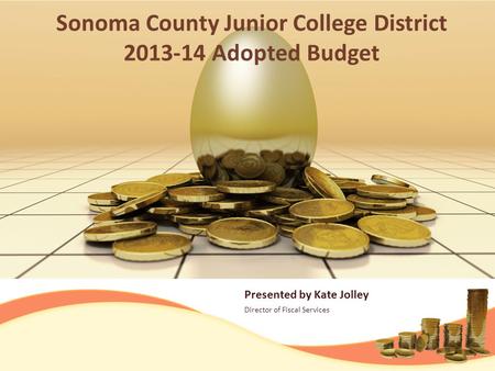 Presented by Kate Jolley Director of Fiscal Services Sonoma County Junior College District 2013-14 Adopted Budget.