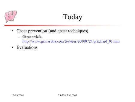 12/13/2001CS 638, Fall 2001 Today Cheat prevention (and cheat techniques) –Great article: