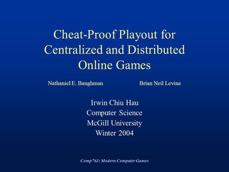 Comp763: Modern Computer Games Cheat-Proof Playout for Centralized and Distributed Online Games Nathaniel E. BaughmanBrian Neil Levine Irwin Chiu Hau Computer.