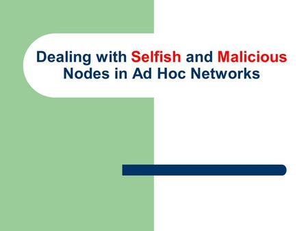 Dealing with Selfish and Malicious Nodes in Ad Hoc Networks.