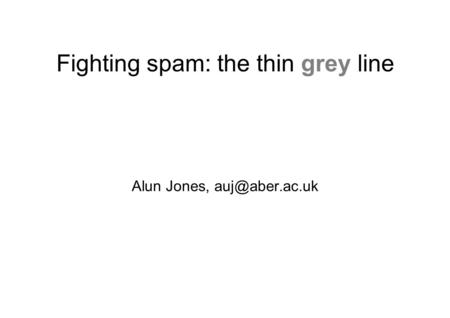 Fighting spam: the thin grey line Alun Jones,