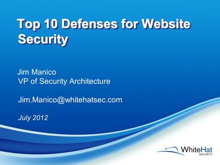 Top 10 Defenses for Website Security Jim Manico VP of Security Architecture July 2012.