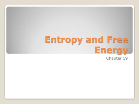 Entropy and Free Energy Chapter 19. Laws of Thermodynamics First Law – Energy is conserved in chemical processes neither created nor destroyed converted.