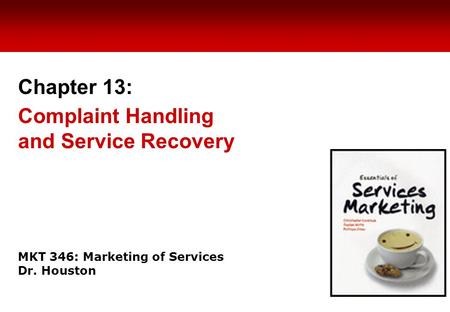 MKT 346: Marketing of Services Dr. Houston Chapter 13: Complaint Handling and Service Recovery.