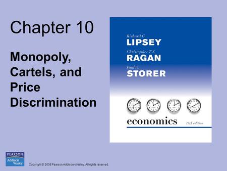 Copyright © 2008 Pearson Addison-Wesley. All rights reserved. Chapter 10 Monopoly, Cartels, and Price Discrimination.