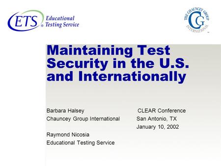 Maintaining Test Security in the U.S. and Internationally Barbara Halsey CLEAR Conference Chauncey Group International San Antonio, TX January 10, 2002.