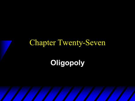 Chapter Twenty-Seven Oligopoly. u A monopoly is an industry consisting a single firm. u A duopoly is an industry consisting of two firms. u An oligopoly.