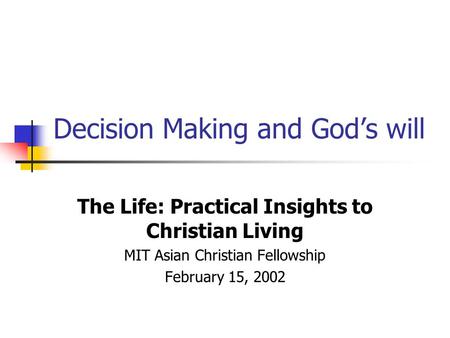 Decision Making and God’s will The Life: Practical Insights to Christian Living MIT Asian Christian Fellowship February 15, 2002.