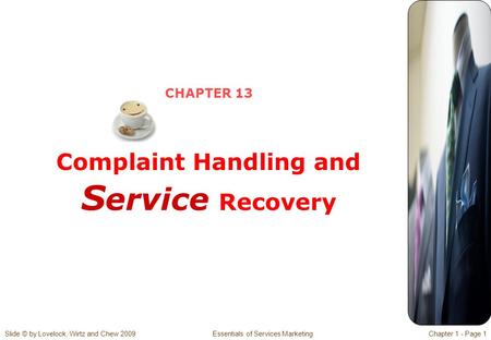 Slide © by Lovelock, Wirtz and Chew 2009 Essentials of Services MarketingChapter 1 - Page 1 CHAPTER 13 Complaint Handling and S ervice Recovery.