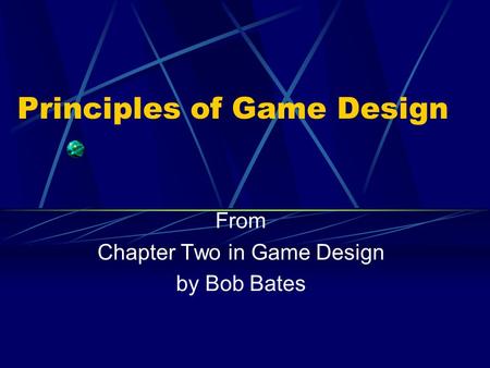 Principles of Game Design From Chapter Two in Game Design by Bob Bates.