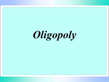 Oligopoly. u u few firms u u either homogeneous or differentiated products u u interdependence of firms - policies of one firm affect the other firms.