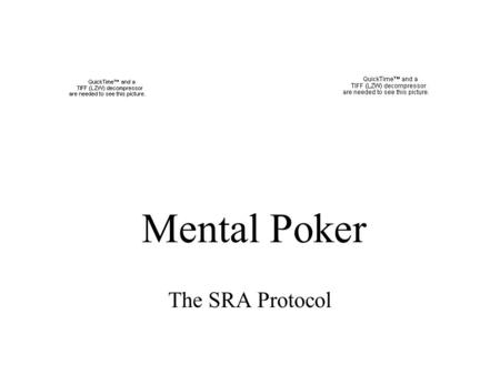Mental Poker The SRA Protocol. What is Mental Poker? Playing poker without cards (ie over telephone or internet). No Trusted Third Party or source of.