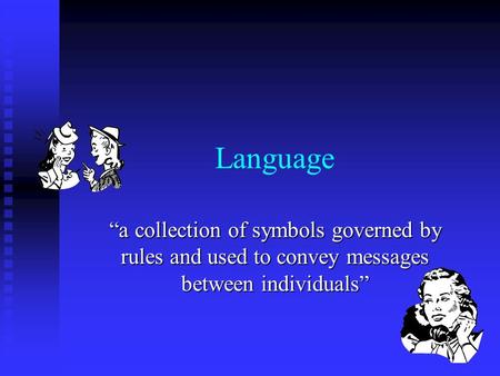 Language “a collection of symbols governed by rules and used to convey messages between individuals”