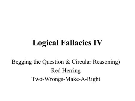 Logical Fallacies IV Begging the Question & Circular Reasoning)